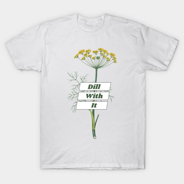 Dill With It T-Shirt by The Filthy Gardener